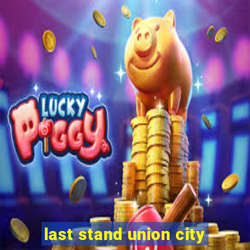 last stand union city